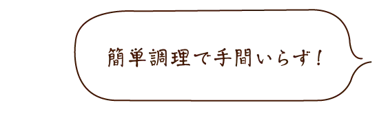 簡単調理で手間いらず!